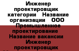 Инженер-проектировщик 3 категории › Название организации ­ ООО “Промышленное проектирование“ › Название вакансии ­ Инженер-проектировщик › Минимальный оклад ­ 20 000 - Вологодская обл., Череповец г. Работа » Вакансии   . Вологодская обл.,Череповец г.